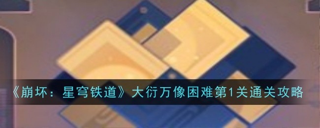 《崩坏：星穹铁道》大衍万像困难第1关通关攻略