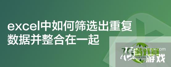 excel中如何筛选出重复数据并整合在一起