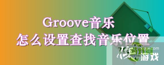 Groove音乐怎么设置查找音乐位置