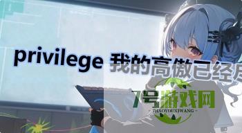 privilege 我的高傲已经尽数体现了是什么梗