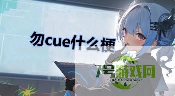 勿cue什么梗