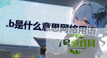 .b是什么意思网络用语，常出现在c圈是什么梗