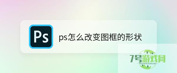 ps怎么改变图框的形状