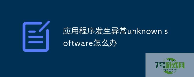 应用程序发生异常unknown software