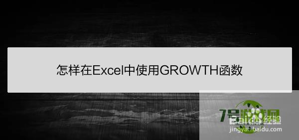 怎样在Excel中使用GROWTH函数