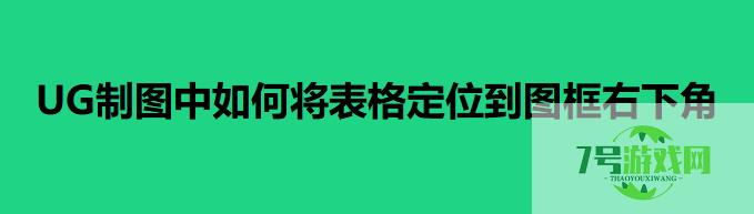 UG制图中如何将表格定位到图框右下角