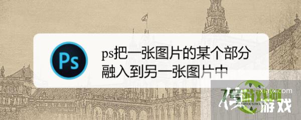 ps把一张图片的某个部分融入到另一张图片中