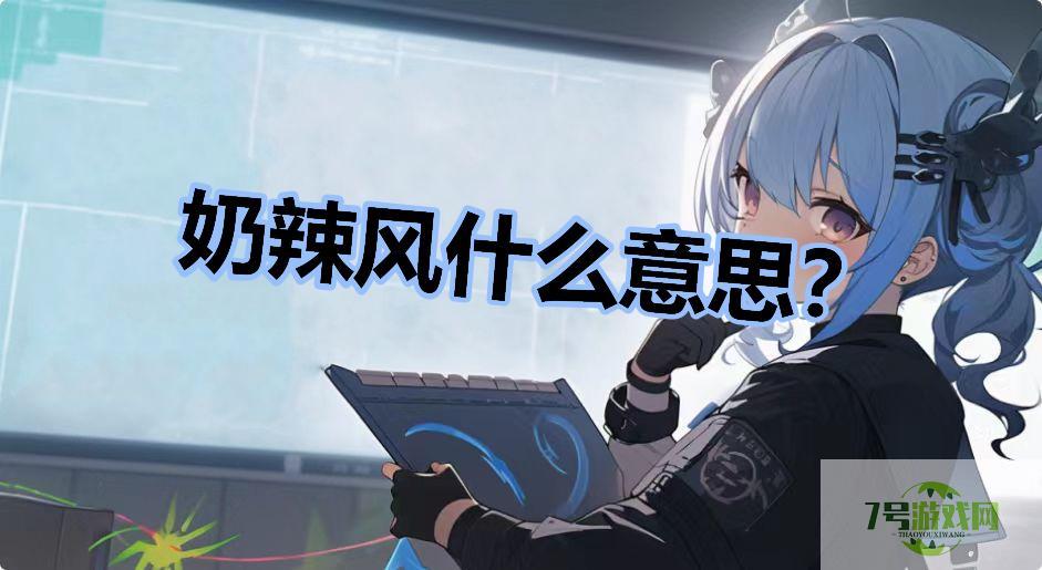 奶辣风什么意思？是什么梗