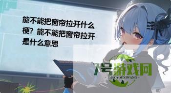 能不能把窗帘拉开什么梗？能不能把窗帘拉开是什么意思