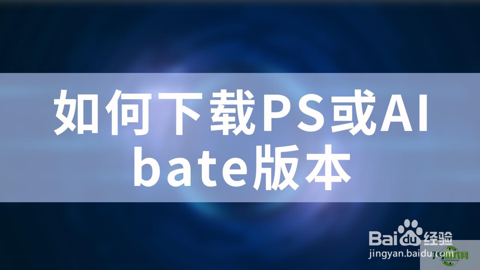 如何下载PS或AI的bate版本？