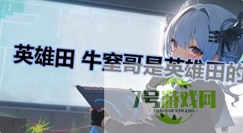英雄田 牛窒哥是英雄田的代言人是什么梗