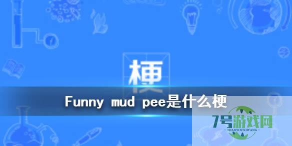 funny mud pee是什么梗