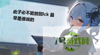 此子必不能放回lck 最早是谁说的是什么梗